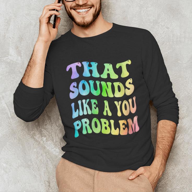 That Sounds Like A You Problem Groovy Introvert Unisex Long Sleeve T-Shirt