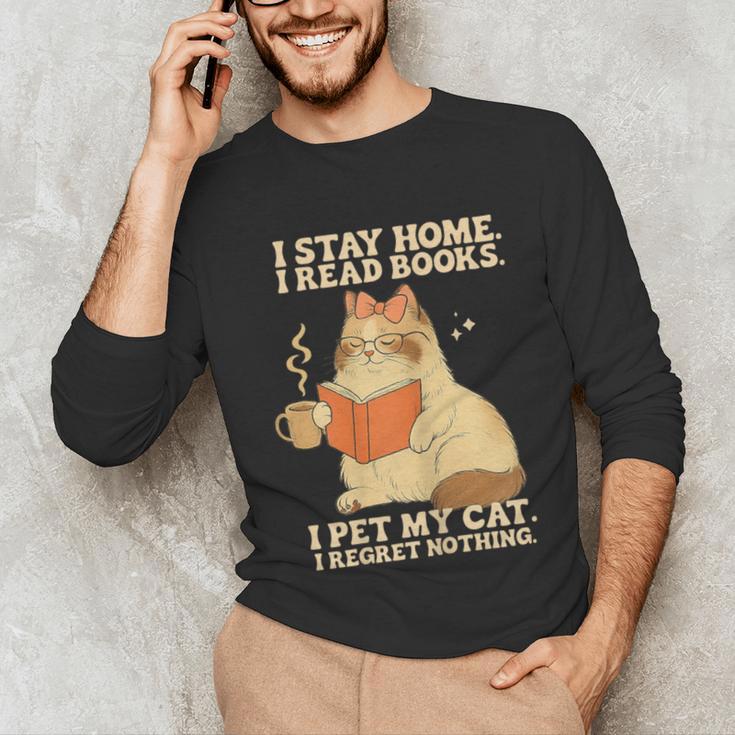 I Stay Home I Read Books I Pet My Cat I Regret Nothing Women Unisex Long Sleeve T-Shirt I Stay Home I Read Books I Pet My Cat I Regret Nothing Women Unisex Long Sleeve T-Shirt