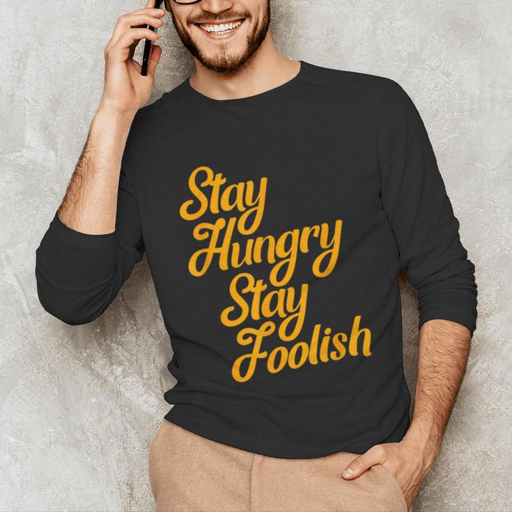 Stay Hungry Stay Foolish Shirt Motivational Graduation Tee Unisex Long Sleeve T-Shirt