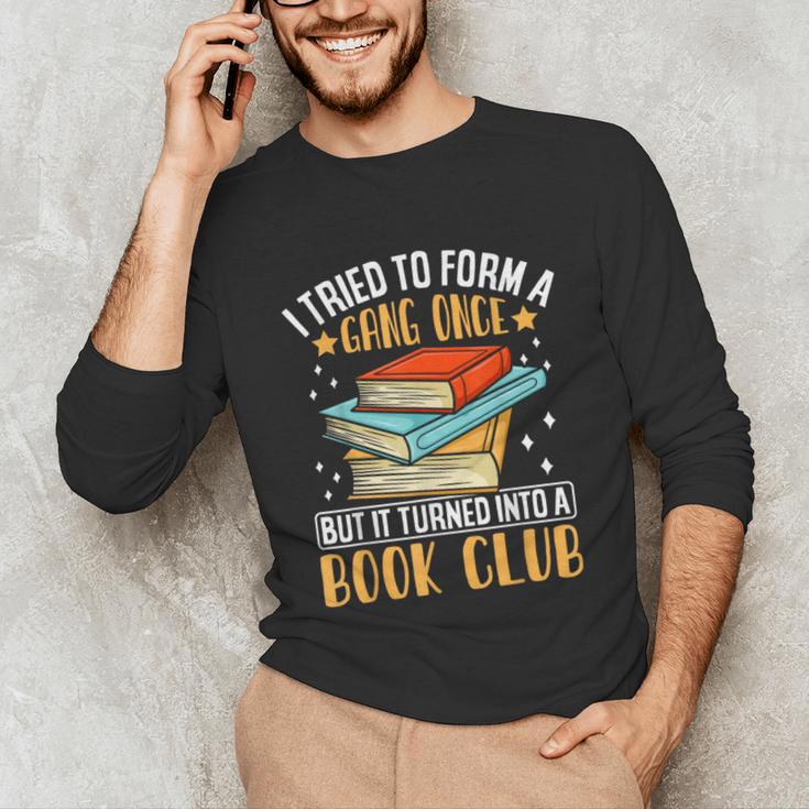 I Tried To Form A Gang Once But It Turned Into A Book Club Unisex Long Sleeve T-Shirt
