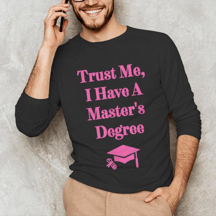 Trust Me I Have A Master's Degree Graduation Unisex Long Sleeve T-Shirt
