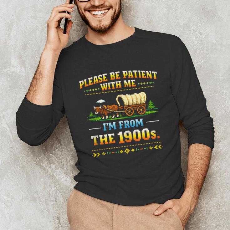 Vintage Please Be Patient With Me I'm From The 1900s Unisex Long Sleeve T-Shirt Vintage Please Be Patient With Me I'm From The 1900s Unisex Long Sleeve T-Shirt