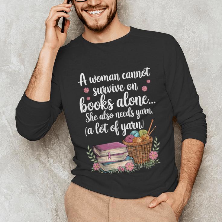 Woman Cannot Survive On Books Alone She Also Needs Yarn Unisex Long Sleeve T-Shirt