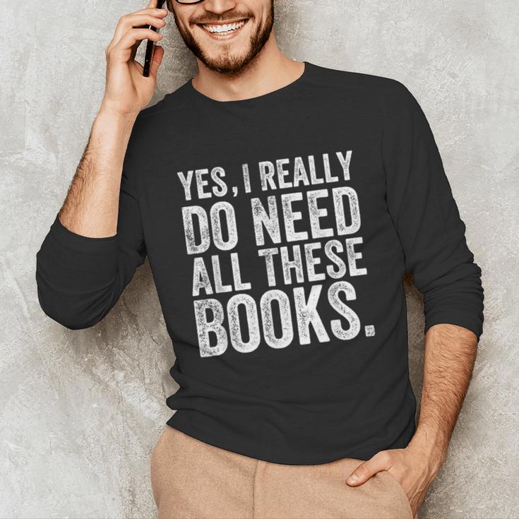 Yes I Really Do Need All These Books Geeky Book Worm Unisex Long Sleeve T-Shirt
