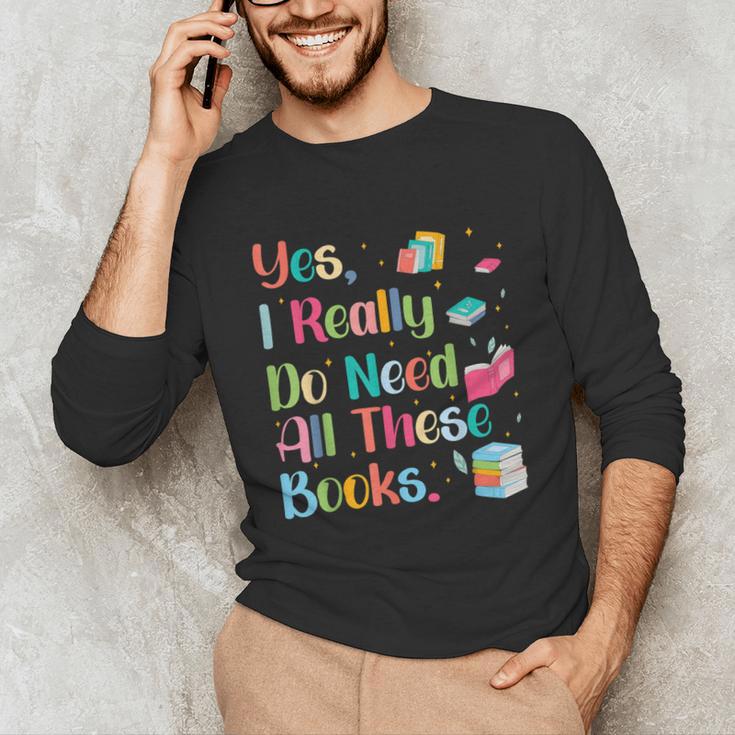 Yes I Really Do Need All These Books Unisex Long Sleeve T-Shirt