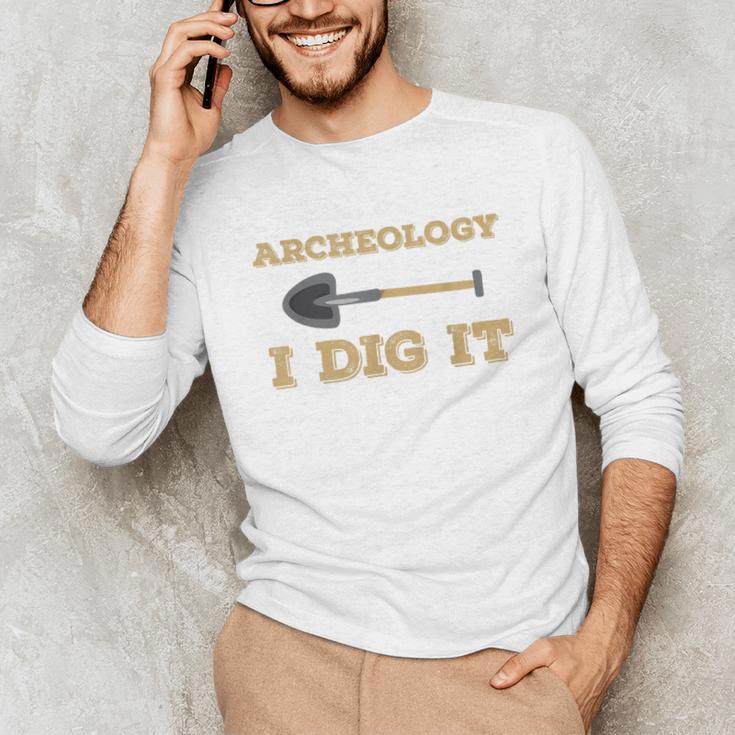Archaeological Pun Shirts Archeology I Dig It Graduation Archaeology Unisex Long Sleeve T-Shirt