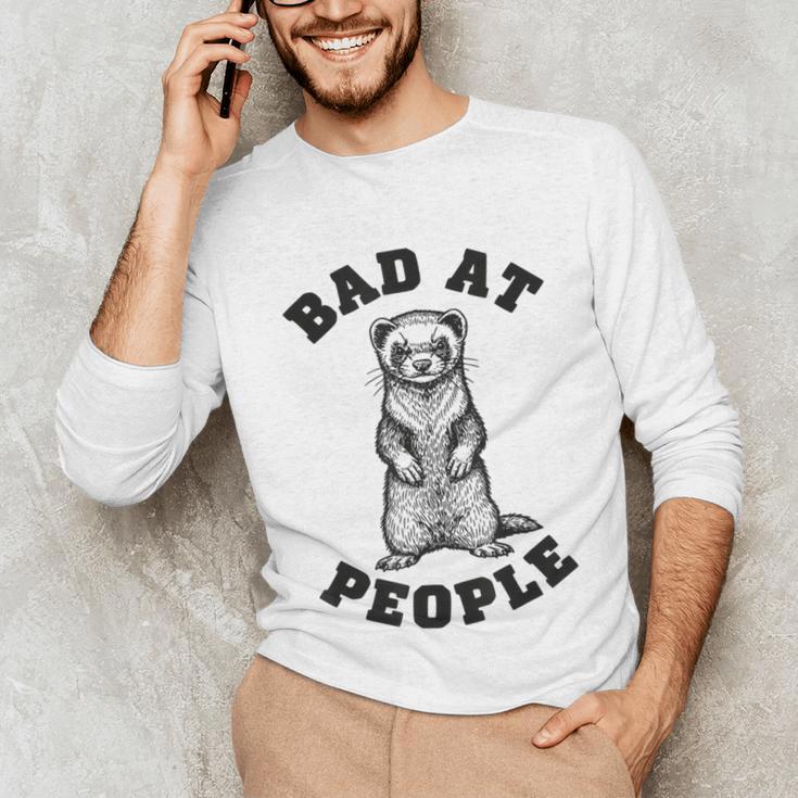Bad At People Ferret Introvert Saying Slogan Unisex Long Sleeve T-Shirt Bad At People Ferret Introvert Saying Slogan Unisex Long Sleeve T-Shirt
