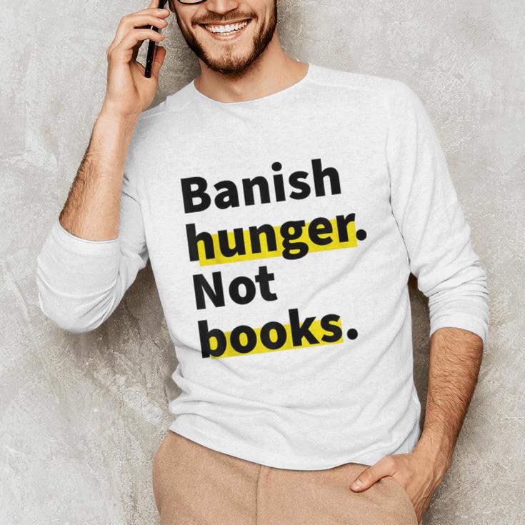 Banish Hunger Not Books Anti Fascism Pro Reading Quote Unisex Long Sleeve T-Shirt
