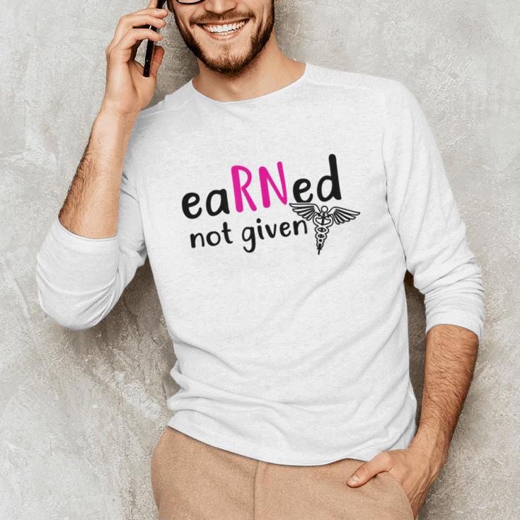 Earned Not Given Nurse Graduation Unisex Long Sleeve T-Shirt