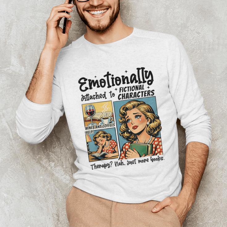 Emotionally Attached To Fictional Characters Just More Books Unisex Long Sleeve T-Shirt Emotionally Attached To Fictional Characters Just More Books Unisex Long Sleeve T-Shirt