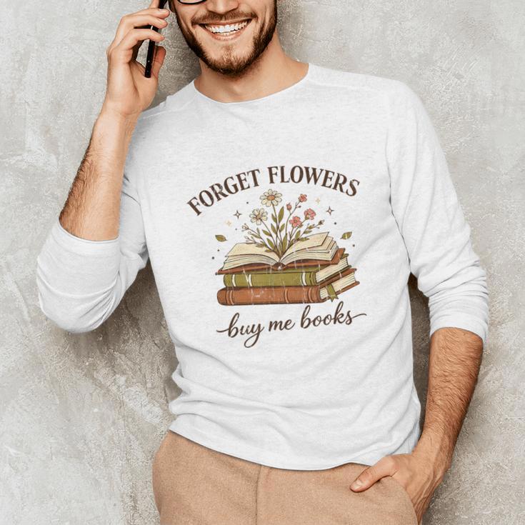 Forget Flowers Buy Me Books Book Lover Unisex Long Sleeve T-Shirt