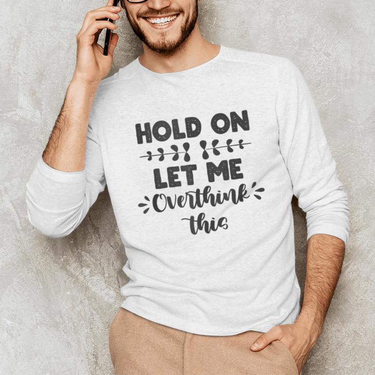 Hold On Let Me Overthink This Anxiety Women Introvert Unisex Long Sleeve T-Shirt