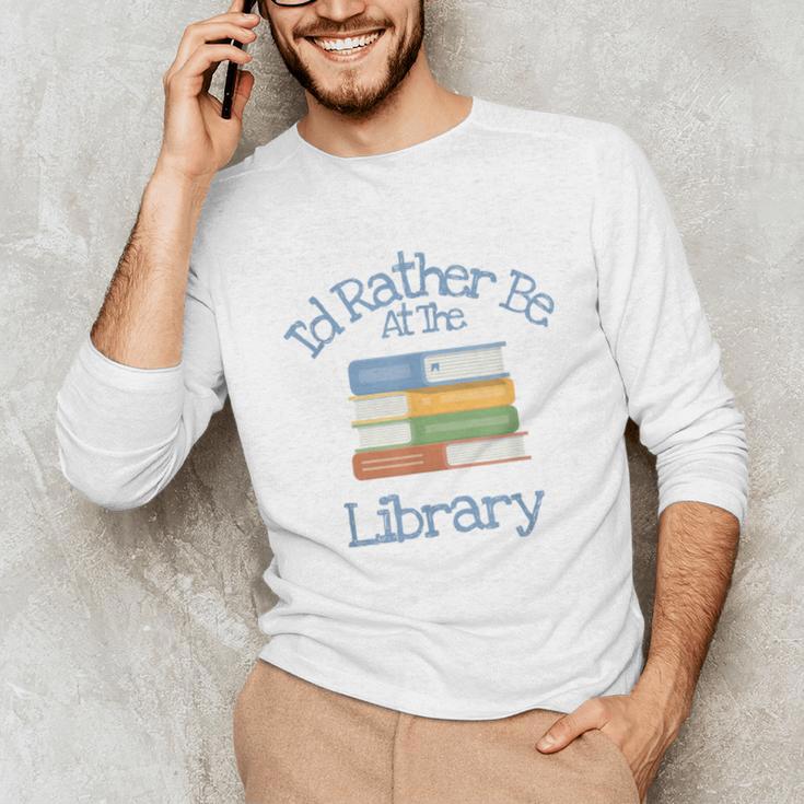 I'd Rather Be At The Library Book Lover Loves Books Unisex Long Sleeve T-Shirt