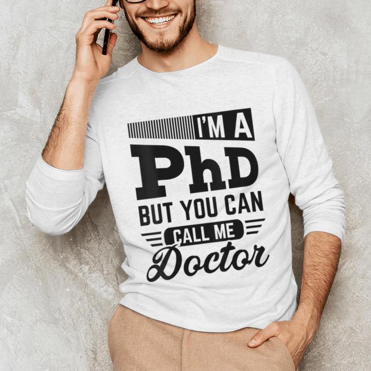 I'm A PhD Call Me Doctor Doctorate Degree Graduation Unisex Long Sleeve T-Shirt