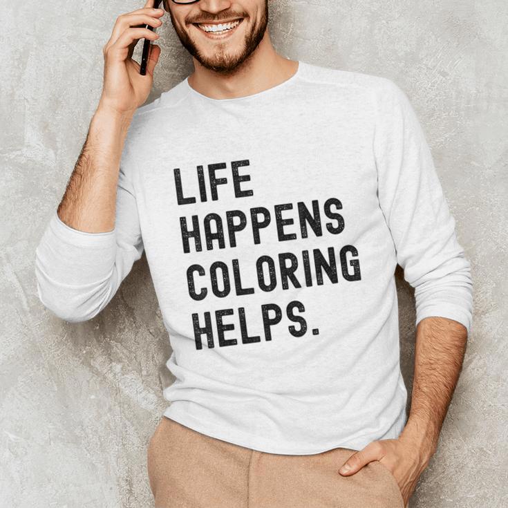 Life Happens Coloring Helps Life Happens Coloring Book Lover Unisex Long Sleeve T-Shirt