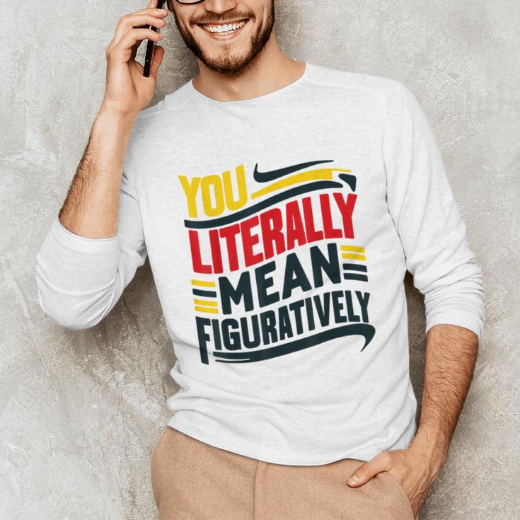 You Literally Mean Figuratively Grammar Teacher Book Writers Unisex Long Sleeve T-Shirt