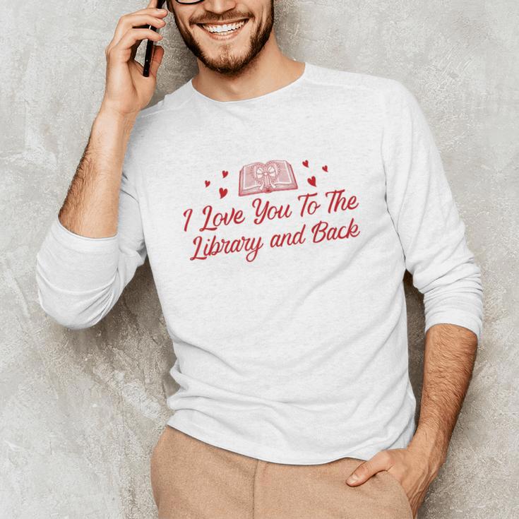 I Love You To The Library And Back Book Lover Quote Unisex Long Sleeve T-Shirt I Love You To The Library And Back Book Lover Quote Unisex Long Sleeve T-Shirt