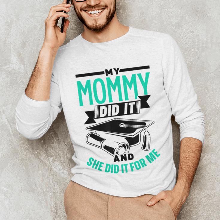 My Mommy Did It And She Did It For Me Graduation Graduate Unisex Long Sleeve T-Shirt