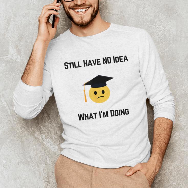 Still Have No Idea What I'm Doing Graduation Tee Shirt Unisex Long Sleeve T-Shirt