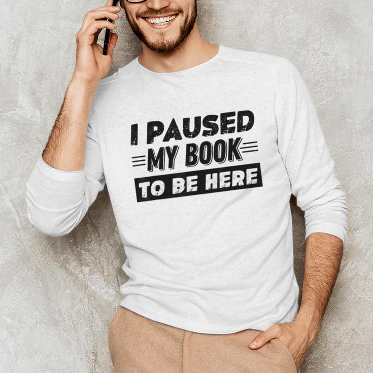 I Paused My Book To Be Here Unisex Long Sleeve T-Shirt