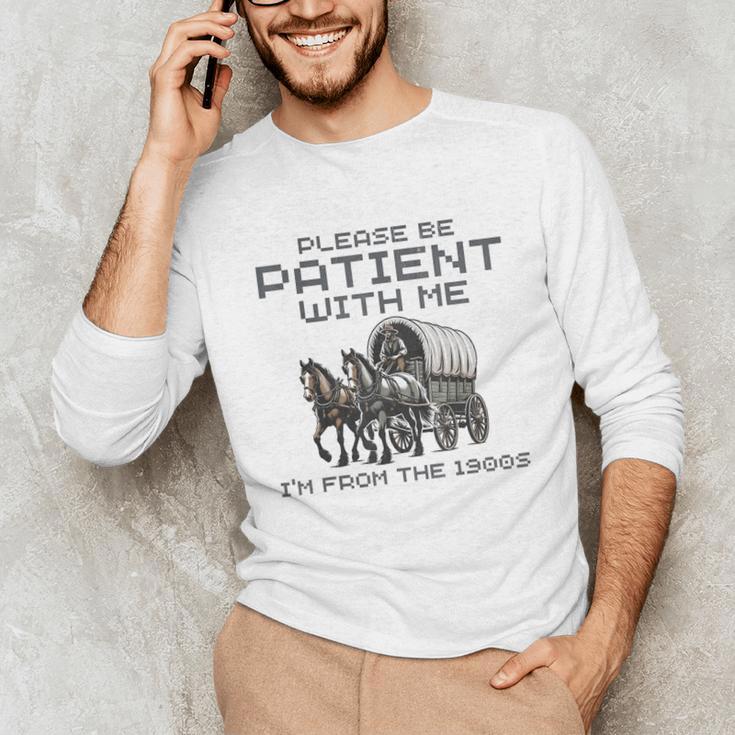 Please-Be-Patient-With-Me I'm From The 1900s Unisex Long Sleeve T-Shirt