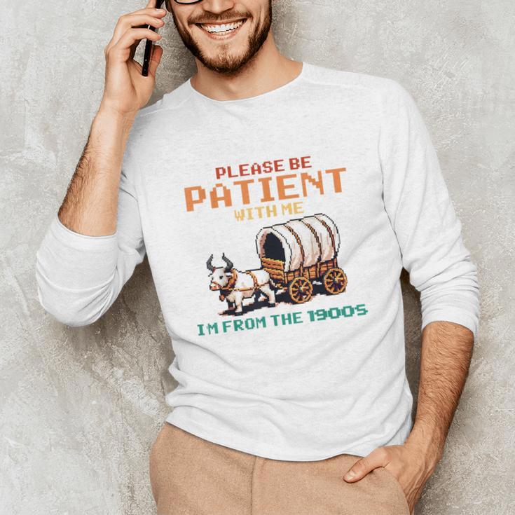 Please Be Patient With Me Cause I'm From The 1900s Unisex Long Sleeve T-Shirt
