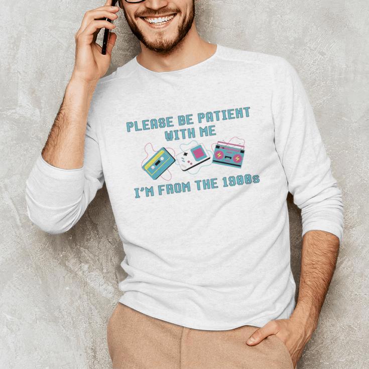 PLEASE BE PATIENT WITH ME I'M FROM THE 1900s 90s Meme Unisex Long Sleeve T-Shirt PLEASE BE PATIENT WITH ME I'M FROM THE 1900s 90s Meme Unisex Long Sleeve T-Shirt