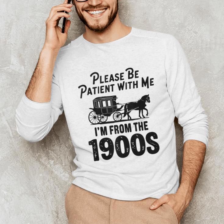 Please Be Patient With Me I'm From The 1900s Dad Joke Saying Unisex Long Sleeve T-Shirt Please Be Patient With Me I'm From The 1900s Dad Joke Saying Unisex Long Sleeve T-Shirt