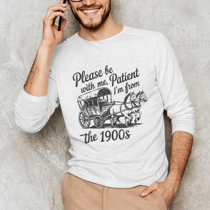 Please Be Patient With Me I'm From The 1900s Funny Unisex Long Sleeve T-Shirt
