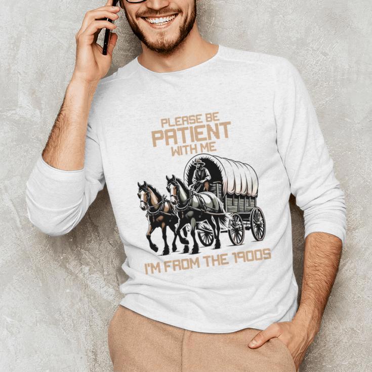 Please Be Patient With Me I'm From The 1900s Men Women Unisex Long Sleeve T-Shirt