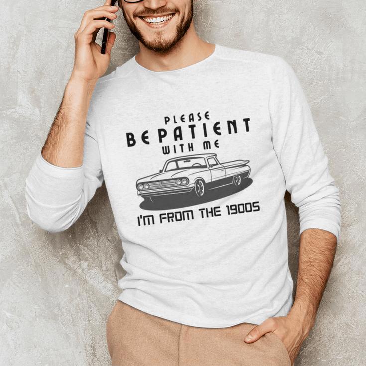 Please Be Patient With Me I'm From The 1900s Old Car Unisex Long Sleeve T-Shirt Please Be Patient With Me I'm From The 1900s Old Car Unisex Long Sleeve T-Shirt