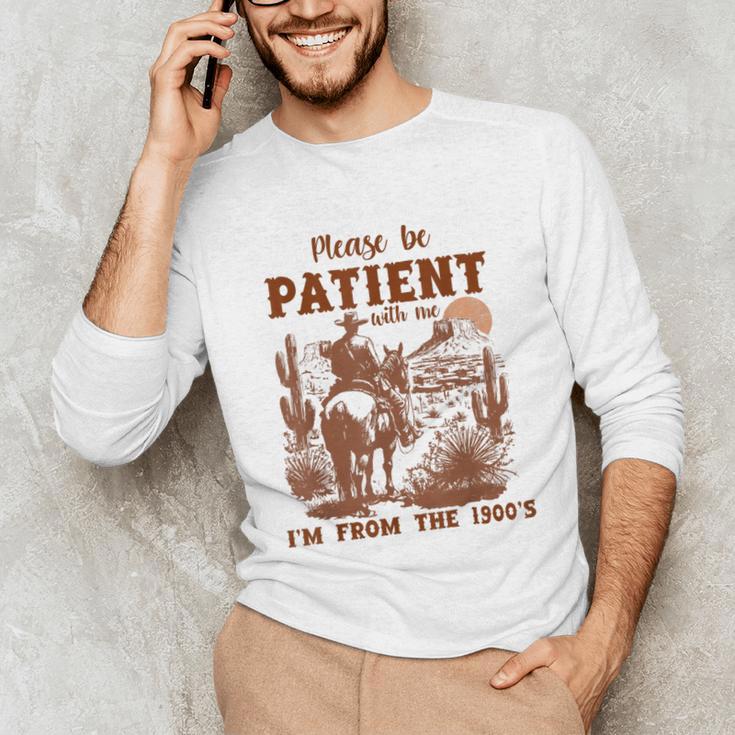Please Be Patient With Me I'm From The 1900s Quote Unisex Long Sleeve T-Shirt Please Be Patient With Me I'm From The 1900s Quote Unisex Long Sleeve T-Shirt