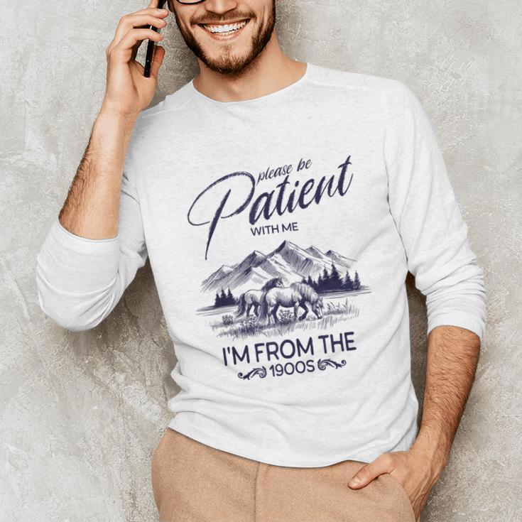 Please Be Patient With Me I'm From The 1900s Rustic Western Unisex Long Sleeve T-Shirt Please Be Patient With Me I'm From The 1900s Rustic Western Unisex Long Sleeve T-Shirt