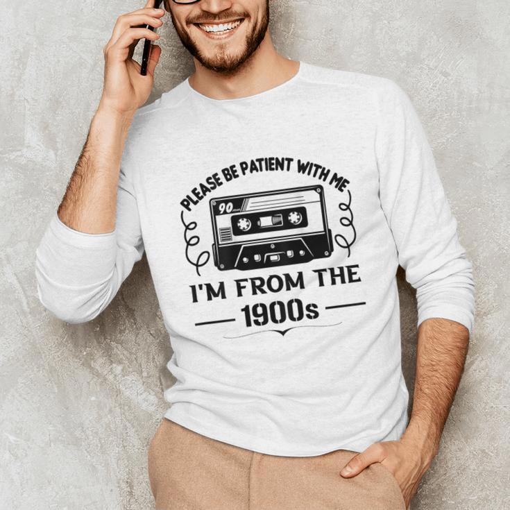 Please Be Patient With Me I'm From The 1900s Sarcastic Idea Unisex Long Sleeve T-Shirt Please Be Patient With Me I'm From The 1900s Sarcastic Idea Unisex Long Sleeve T-Shirt