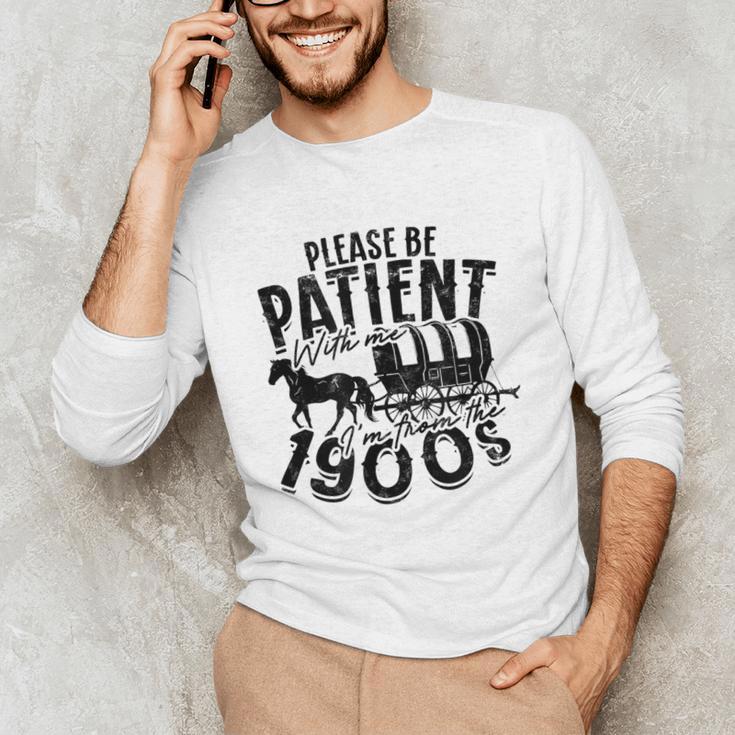 Please Be Patient With Me I'm From The 1900s Time Travel Unisex Long Sleeve T-Shirt