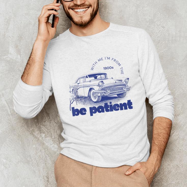 Please Be Patient With Me I'm From The 1900s Vintage Car Unisex Long Sleeve T-Shirt Please Be Patient With Me I'm From The 1900s Vintage Car Unisex Long Sleeve T-Shirt