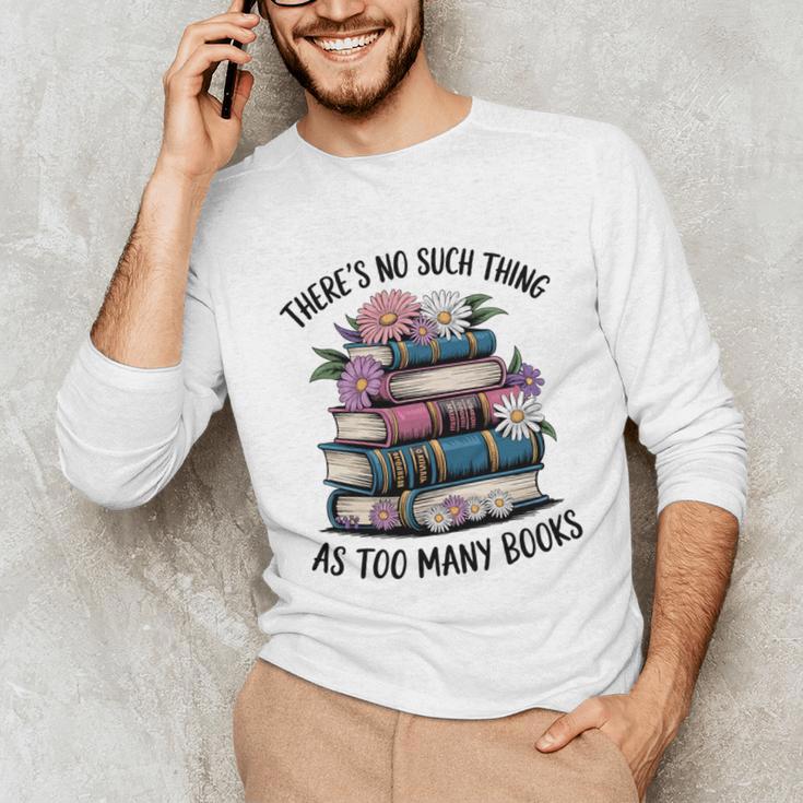 There Is No Such Thing As Too Many Books Lover Women Kids Unisex Long Sleeve T-Shirt