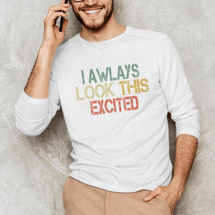 Sarcasm I Always Look This Excited Cool Introvert Unisex Long Sleeve T-Shirt Sarcasm I Always Look This Excited Cool Introvert Unisex Long Sleeve T-Shirt
