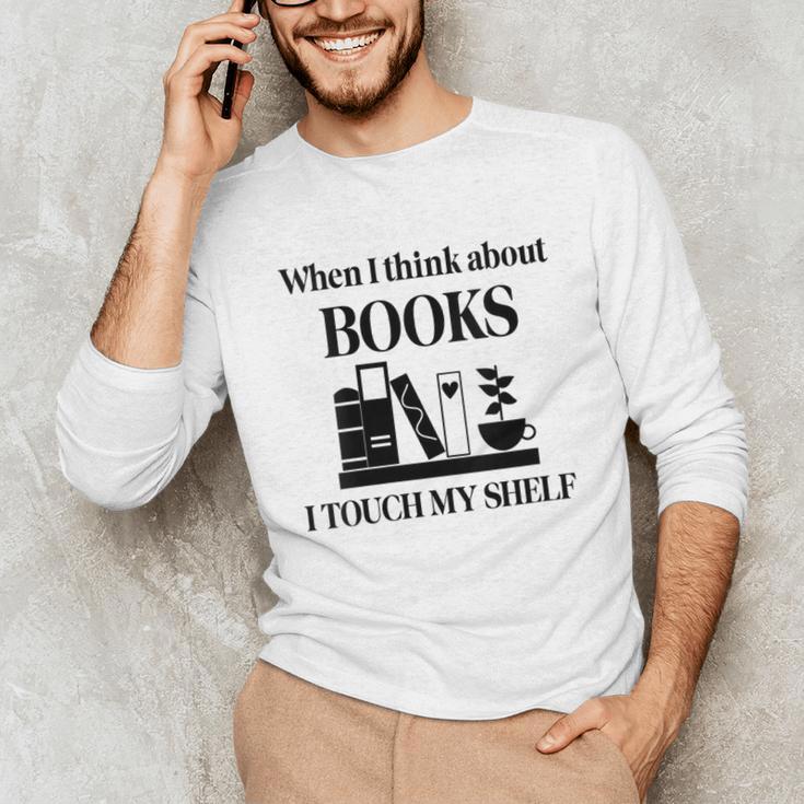 Women's When I Think About Books I Touch My Shelf Book Lover Bookish Unisex Long Sleeve T-Shirt