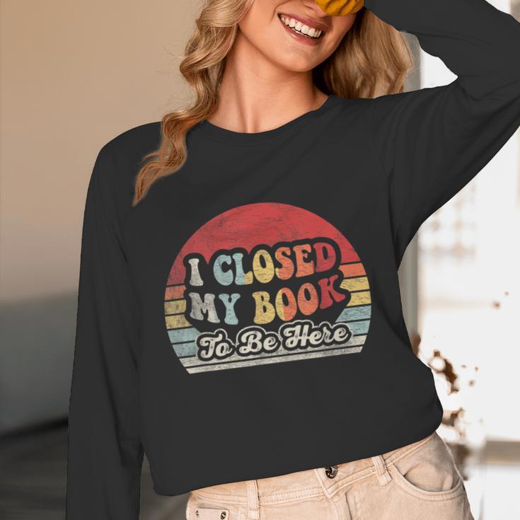 Book Shirt I Closed My Book To Be Here Nerdy Books Unisex Long Sleeve T-Shirt