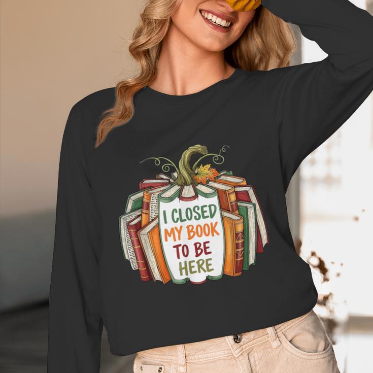 I Closed My Book To Be Here Fall Pumpkin Unisex Long Sleeve T-Shirt I Closed My Book To Be Here Fall Pumpkin Unisex Long Sleeve T-Shirt