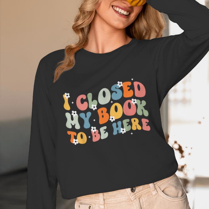 I Closed My Book To Be Here Book Lovers Library Reading Unisex Long Sleeve T-Shirt