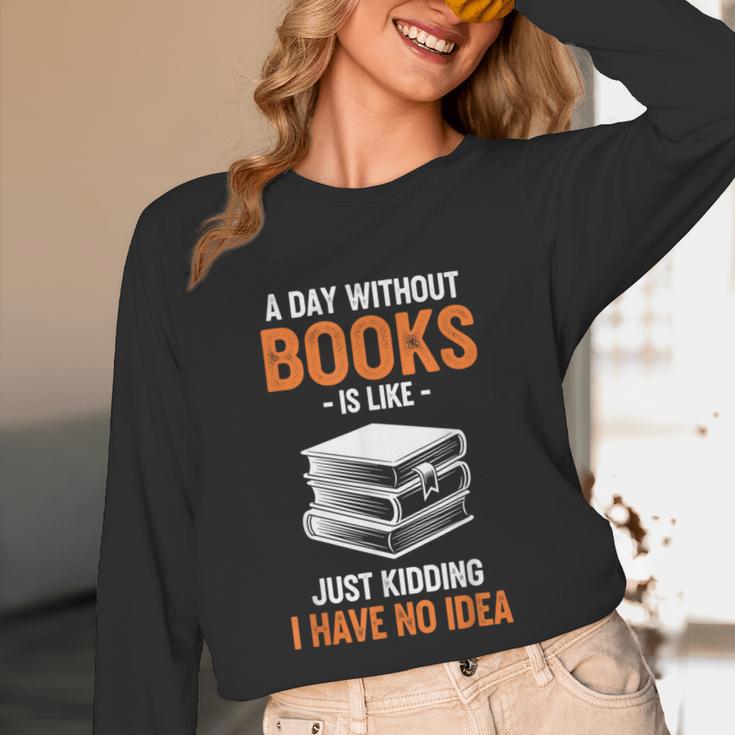 A Day Without Books Is Like Just Kidding I Have No Idea Unisex Long Sleeve T-Shirt