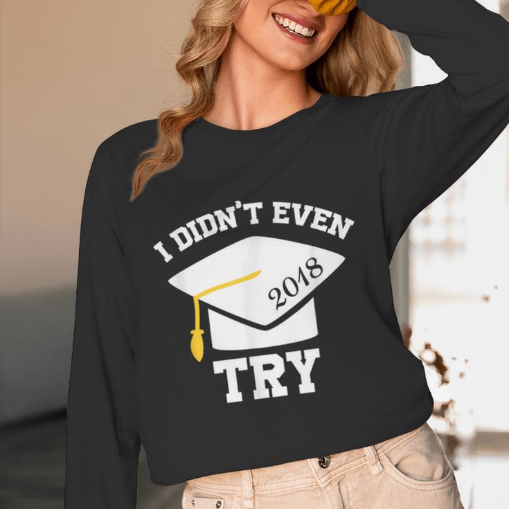 I Didn't Even Try 2018 Senior Graduation Shirt Unisex Long Sleeve T-Shirt