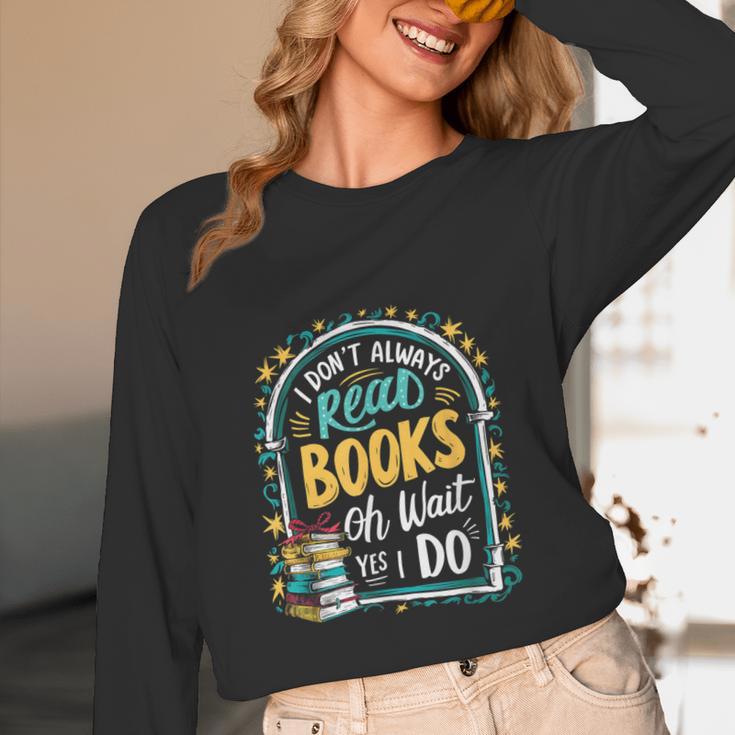 I Don't Always Read Books Oh Wait Yes I Do Readers Unisex Long Sleeve T-Shirt