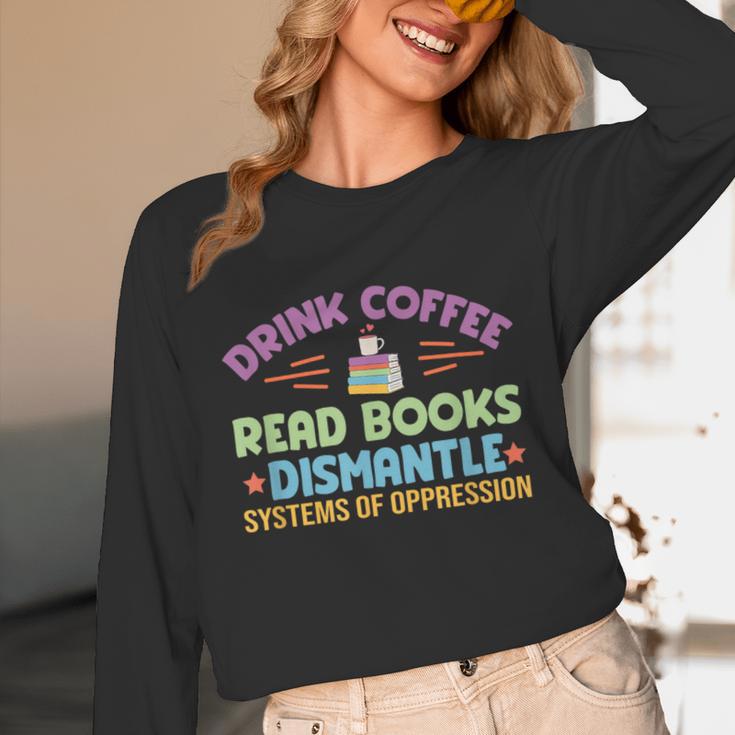Drink Coffee Read Books Dismantle Systems Of Oppression Unisex Long Sleeve T-Shirt