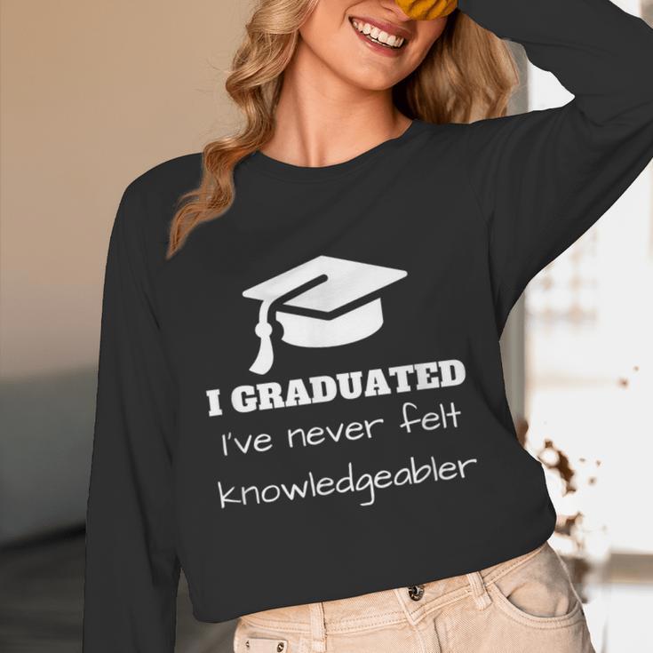 I Graduated I'Ve Never Felt Knowledgebler Graduation Unisex Long Sleeve T-Shirt
