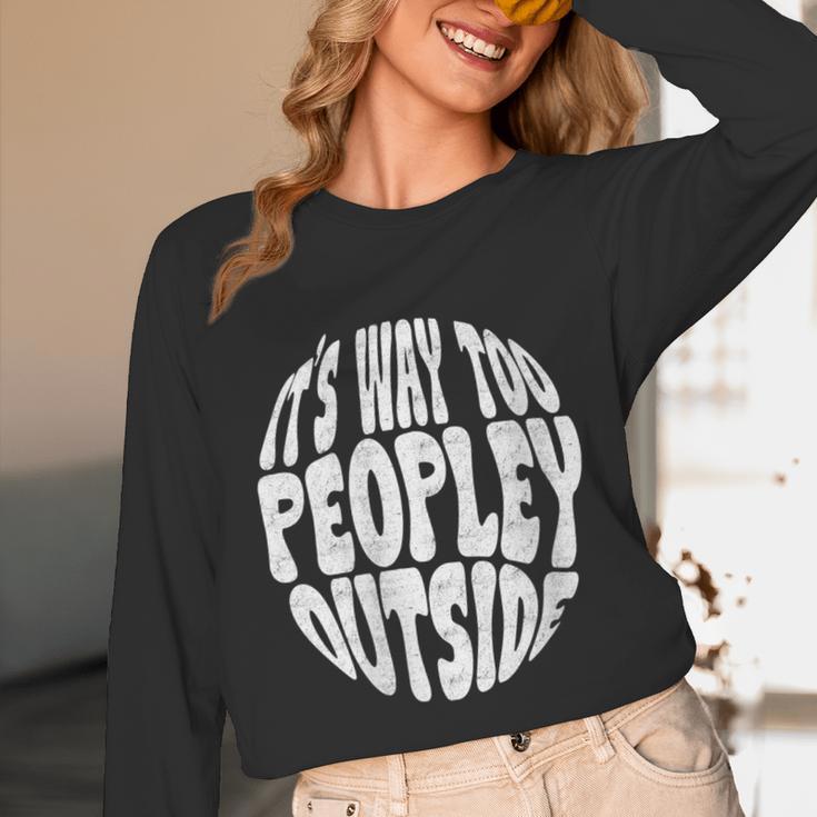 Its Way Too Peopley Outside Sarcastic Introvert Humor Unisex Long Sleeve T-Shirt Its Way Too Peopley Outside Sarcastic Introvert Humor Unisex Long Sleeve T-Shirt