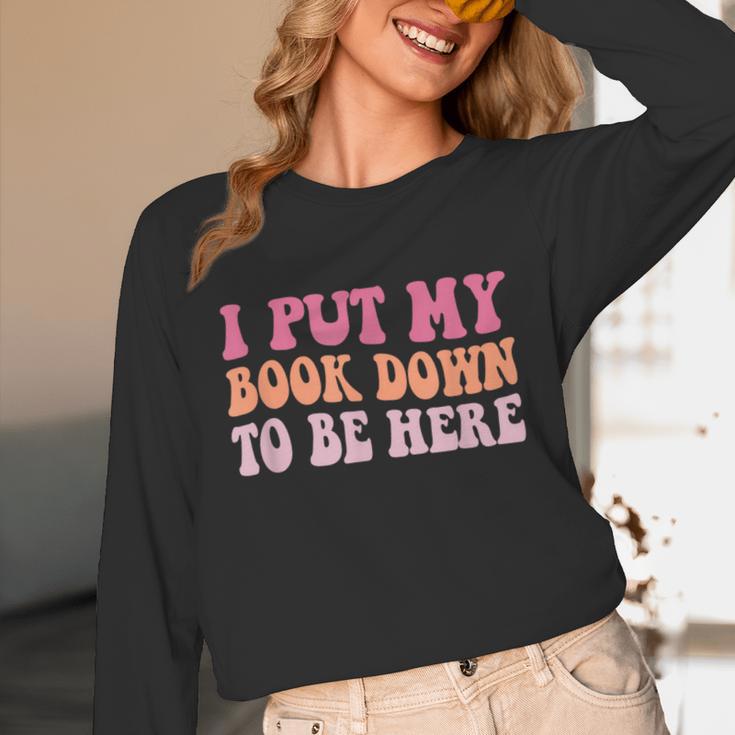 I Put My Book Down To Be Here Book Lover Book Nerd Unisex Long Sleeve T-Shirt