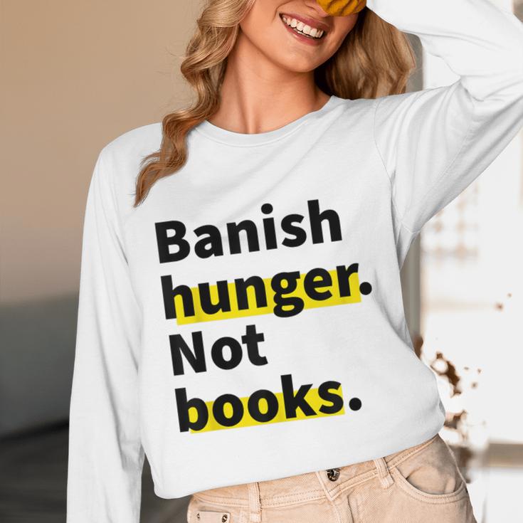 Banish Hunger Not Books Anti Fascism Pro Reading Quote Unisex Long Sleeve T-Shirt